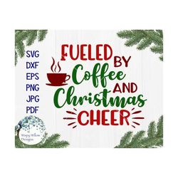 Fueled by Coffee and Christmas Cheer SVG, Christmas, SVG, Funny Christmas Shirt Svg, Png, Dxf, Christmas Coffee, Vinyl D