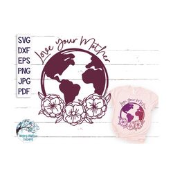 Love Your Mother Floral Earth SVG, Earth Day Svg, Earth with Flowers Svg, Hippie SVG, Mother Earth Svg, Planet, Floral,