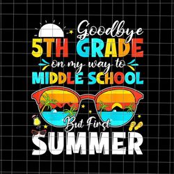 Goodbye 5th Grade On My Way To Middle School Png, School's Out For Summer Png, Hello Summer Png, Last Day Of School Png,