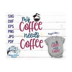 My Coffee Needs Coffee SVG, Coffee SVG, DXF, png, Coffee, Latte, Espresso, Love, Decal File, svg, Mom, Funny, Clip art,