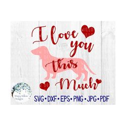 I Love You This Much SVG, DXF, png, jpeg, Download, Valentine's Day SVG, Dog, Dachshund svg, Valentines, Weiner Dog svg,