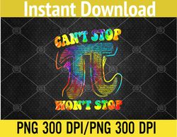 Can't Stop Pi Shirt Won't Stop Math Pi Day Funny Maths Club PNG Digital Download