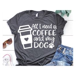 All I Need is, Coffee and my Dog Svg, Dog Mama Svg, Funny Svg, Coffee Svg, Dog Owner Svg, Pets Svg, Cut File for Cricut,