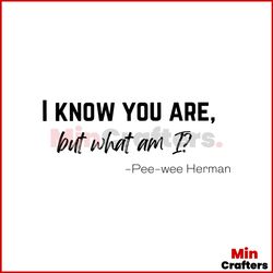I Know You Are But What Am I SVG Pee Wee Herman Quote SVG