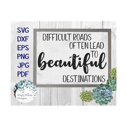 Difficult Roads Often Lead to Beautiful Destinations, SVG, DXF, jpg, png, Inspirational, Cut File, Stencil, Wood Sign, C