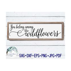 You Belong Among The Wildflowers SVG for Cricut, Inspirational Sign, Motivational Phrase, Positive Saying, Vinyl Decal C