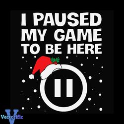 I Paused My Game To Be Here Svg, Christmas Svg, Santa Svg, Christmas Snow svg