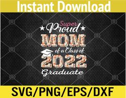 Proud Mom Of a 2022 Graduate Class Of 2022 Graduation Flower Svg, Eps, Png, Dxf, Digital Download