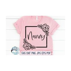 Floral Nanny SVG, Nanny Shirt Svg, Grandma Svg, Nanny with Flowers Svg, Grandmother SVG Decal File, Grandma Shirt Design