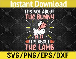 Christian Easter Religion Its Not About The Bunny Cute Lamb Svg, Eps, Png, Dxf, Digital Download