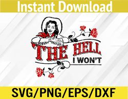 The Hell I Won't Flower Apparel For Life Svg, Eps, Png, Dxf, Digital Download
