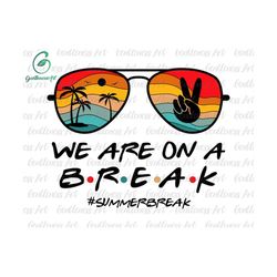 Beach Sunglasses We Are On A Break Svg, Summer Break Svg, Hello Summer Svg, Palm Tree Svg, Graduation Svg, Summer Teache