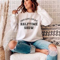 Only Here For The Halftime Show Super Bowl Svg & Png, Super bowl Shirt Svg, Halftime Show Svg, Funny Football Svg, Funny
