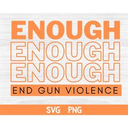 Enough End Gun Violence SVG PNG, No More Silence svg, No Gun Awareness Day Wear Orange svg png, Stop Gun Violence svg pn