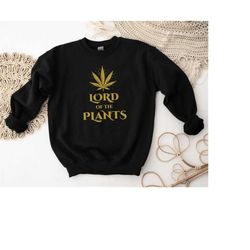 Lord of The Plants Sweatshirt, Cannabis Weed Shirt, Funny Marijuana Sweater, Marijuana, 420gift, Gift For Her, Weed Tee,
