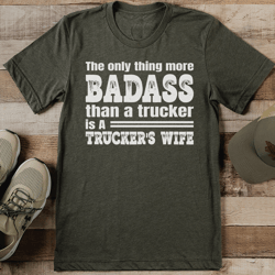 the only thing more badass thing a trucker is a trucker's wife tee