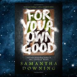 For Your Own Good   by Samantha Downing (Author)