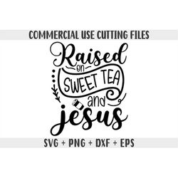 Raised on sweet tea and jesus svg, Jesus svg, Christian svg, Religious svg, Faith svg, Bible quote svg, Inspirational sv