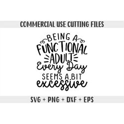 Being a functional adult excessive Svg, Sarcastic Svg Files, Funny Quotes Svg, Dxf Eps Png, Silhouette Cameo, Cricut, Sa