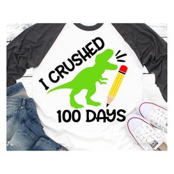 I Crushed 100 Days of School Svg, T-Rex Svg, Boy 100 Days Shirt Svg, 100th Day Kids, Funny 100 Days Dinosaur Svg File fo