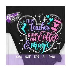 This Teacher runs on Coffee and Magic Svg, Magical Teacher Svg, Coffee Svg, Mouse Ears Svg, Fairy Pixie Dust, Cut files