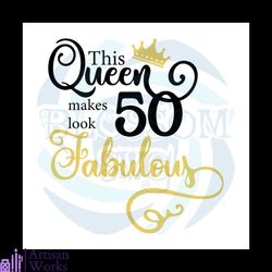 This Queen Makes 50 Look Fabulous Svg Birthday Svg