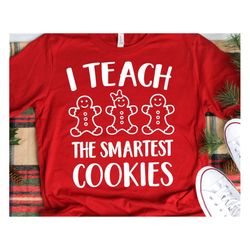 Christmas Teacher Svg, I Teach the Smartest Cookies, School Teacher Shirt, Funny Christmas Gift, Gingerbread Svg Files f