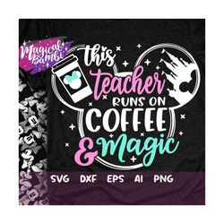 This Teacher Runs on Coffee and Magic Svg, Mouse Ears Svg, Bow Mouse Svg, Magic Castle Svg, Main Street Svg, Pixie Dust