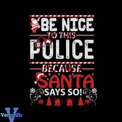 Be Nice To this Police Because Santa Says So Svg, Christmas Svg