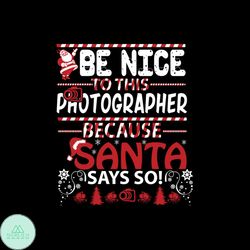 Be Nice To this Photographer Because Santa Says So Svg, Christmas Svg
