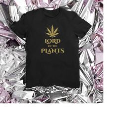 Lord of The Plants Shirt, Cannabis Shirt, Weed Shirt, Funny Marijuana Tee, Marijuana Shirt, Gift For Her, Weed Tee, 420g