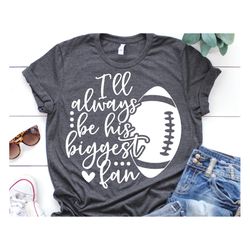 I Will Always Be His Biggest Fan Svg, Football Fan Svg, Funny Football Cheer Svg, Girl Football Shirt Svg Cut Files for