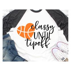Classy until Tipoff Svg, Girl Basketball Fan, Funny Basketball Svg, Basketball Shirt Svg, Basketball Mom Svg Cut Files f