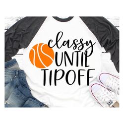 funny basketball svg, girl basketball fan, basketball shirt svg, classy until tipoff, basketball mom svg cut files for c