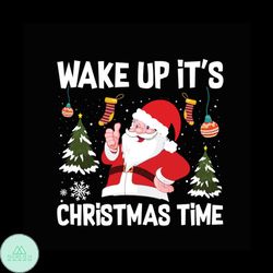 Wake Up Its Christmas Time Svg, Christmas Svg, Santa Svg, Christmas Trees svg