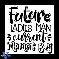 Future Ladies Man Current Mama's Boy Svg, Mother's Day Svg.