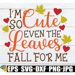 I'm So Cute Even The Leaves Fall For Me, Cute Thanksgiving svg, Kids Thanksgiving svg, Cute Kids Fall svg, Kids Fall svg