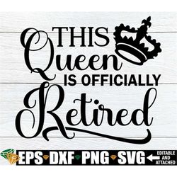 This Queen Is Officially Retired, Retirement svg, Women's Retirement svg, Cute Ladies Retirement svg, Women's Retirement