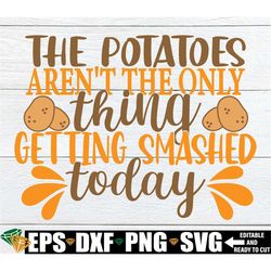The potatoes aren't the only thing getting smashed tonight. Funny Thanksgiving shirt svg. Drunk Thanksgiving shirt svg.