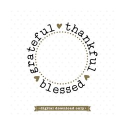 Thanksgiving SVG, Grateful Thankful Blessed SVG, Thankful SVG, Grateful svg, Thankful Grateful and Blessed iron on file,
