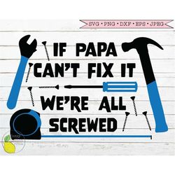 If Papa Can't Fix It We're All Screwed svg, Gift for Men Fathers Day Dad Papa Grandpa svg files for Cricut Downloads Sil