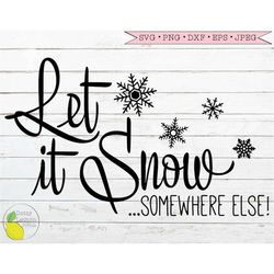 Christmas SVG, Snowflake Let it Snow Somewhere Else svg Funny svg Winter Holiday svg Files for Cricut Downloads Silhouet