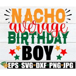 Nacho Average Birthday Boy. Cinco De Mayo Birthday. Cinco De Mayo svg. Birthday Boy. Nacho birthday, Cinco De Mayo Birth