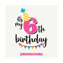 6th Birthday SVG, Sixth Birthday iron on file, Its My Birthday svg design, Girls Birthday Shirt SVG file, Six Years Old