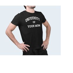 University of Your Mom, Offensive T Shirts For Men Women Stripper Rude Dirty Sexual Saying Very Funny Novelty Shirt Sarc