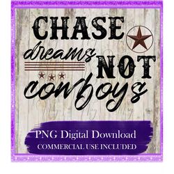 Chase Dreams Not Cowboys PNG, Country Western, Sublimation, DtG Printing