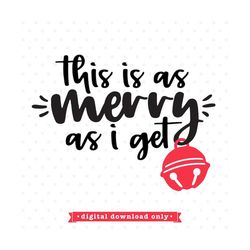 This is as Merry as I get svg file, Funny Christmas svg design, Christmas svg, Merry svg, Christmas Shirt svg, Christmas