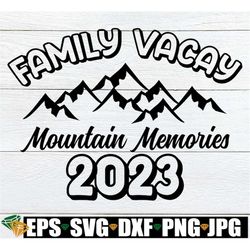 Family Vacay Mountain Memories 2023, Matching Family Mountain Vacation, Family Mountain Vacation Shirts svg, Matching Fa