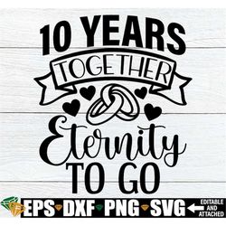 10 Years Together Eternity To Go, 10 year Anniversary, 10th Anniversary, Married 10 years, Anniversary svg,Cute Annivers