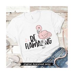 Flamingo svg, Be Flamazing SVG file, flamingo, summer, shirt, be amazing, svg, png, dxf, eps, clip art, girls svg, subli